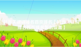抖音关键词排名首页排名【抖音关键词排名首页排名怎么设置】