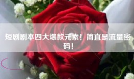 短剧剧本四大爆款元素！简直是流量密码！