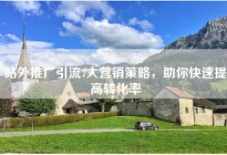 站外推广引流7大营销策略，助你快速提高转化率