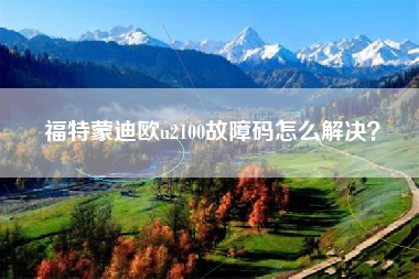 福特蒙迪欧u2100故障码怎么解决？