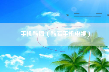 手机酷播（酷看手机电视）