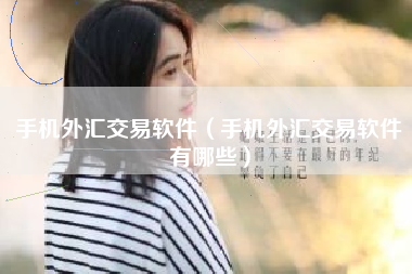 手机外汇交易软件（手机外汇交易软件有哪些）